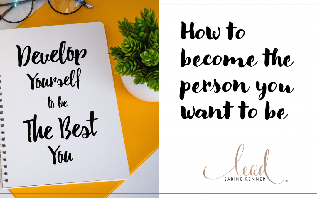 HOW TO BECOME THE PERSON YOU WANT TO BE